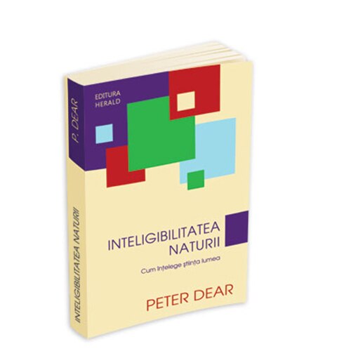 Inteligibilitatea Naturii. Cum Intelege Stiinta - Peter Dear