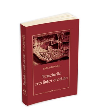Temeiurile Credintei Crestine - Emil Brunner Temeiurile Credintei Crestine - Emil Brunner