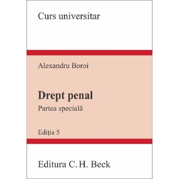 Drept penal. Partea speciala Ed.5 - Alexandru Boroi Drept penal. Partea speciala Ed.5 - Alexandru Boroi