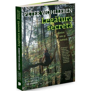 Legatura secreta dintre om si natura, Peter Wohlleben Legatura secreta dintre om si natura, Peter Wohlleben