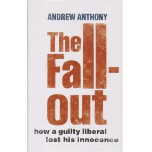 The fall-out, how a guilty liberal lost his innocence, Andrew Anthony