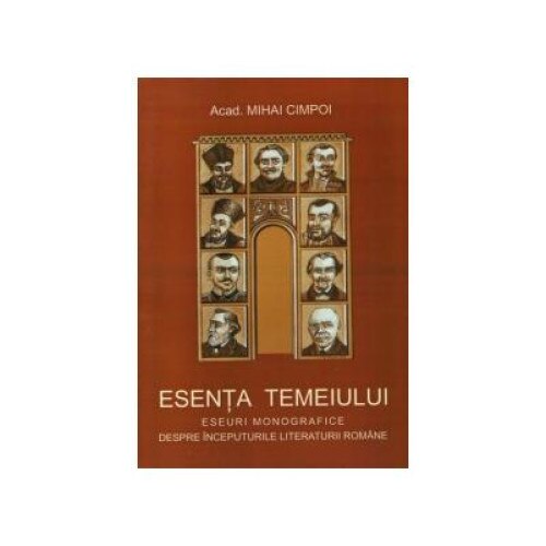 Esenta temeiului (eseuri monografice despre inceputurile literaturii romane), Mihai Cimpoi