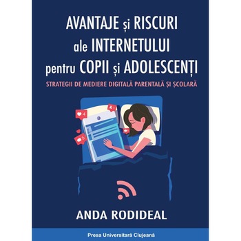 Avantaje si riscuri ale internetului pentru copii si adolescenti. Strategii de mediere digitala parentala si scolara, Anda Rodideal Avantaje si riscuri ale internetului pentru copii si adolescenti. Strategii de mediere digitala parentala si scolara, Anda Rodideal