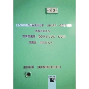 Insemnarile unui copil batran catre copilul lui mai tanar - Luca Dinulescu Insemnarile unui copil batran catre copilul lui mai tanar - Luca Dinulescu