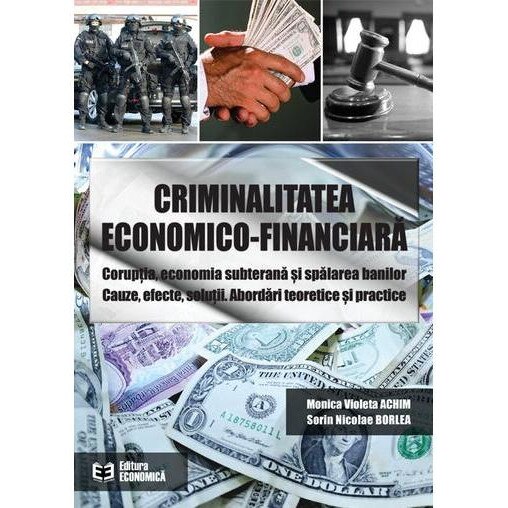 Criminalitatea economico-financiara. Coruptia, economia subterana si spalarea banilor. Cauze, efecte, solutii. Abordari teoretice si practice, Monica Violeta Achim