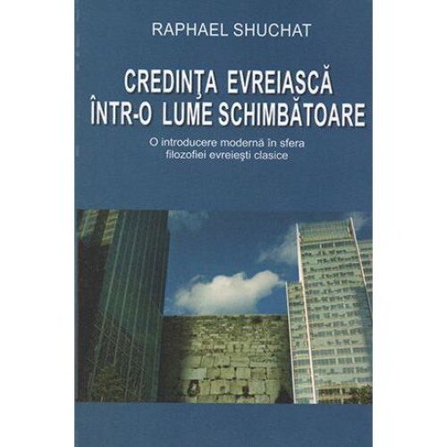 Credinta evreiasca intr-o lume schimbatoare. O introducere moderna in sfera filozofiei evreiesti clasice, Diana Medan