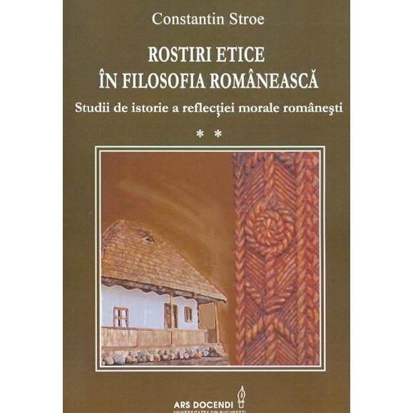 Rostiri etice in filosofia romaneasca. Studii de istorie a reflectiei morale romanesti, Constantin Stroe