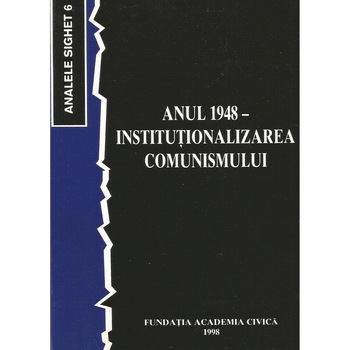 Anul 1948 - Institutionalizarea comunismului (Analele Sighet 6) Anul 1948 - Institutionalizarea comunismului (Analele Sighet 6)