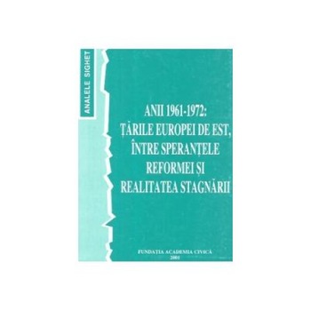 Anii 1961-1972 - Tarile Europei de Est intre sperantele reformei si realitatea stagnarii (Analele Sighet 9) Anii 1961-1972 - Tarile Europei de Est intre sperantele reformei si realitatea stagnarii (Analele Sighet 9)