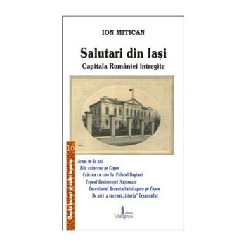 Salutari in Iasi, capitala Romaniei intregite, Ion Mitican Salutari in Iasi, capitala Romaniei intregite, Ion Mitican