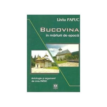 Bucovina in marturii de epoca, Liviu Papuc Bucovina in marturii de epoca, Liviu Papuc