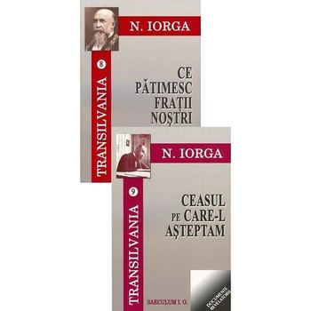 Ce patimesc fratii nostri. Ceasul pe care-l asteptam (Transilvania - volumele 8-9), Nicolae Iorga Ce patimesc fratii nostri. Ceasul pe care-l asteptam (Transilvania - volumele 8-9), Nicolae Iorga