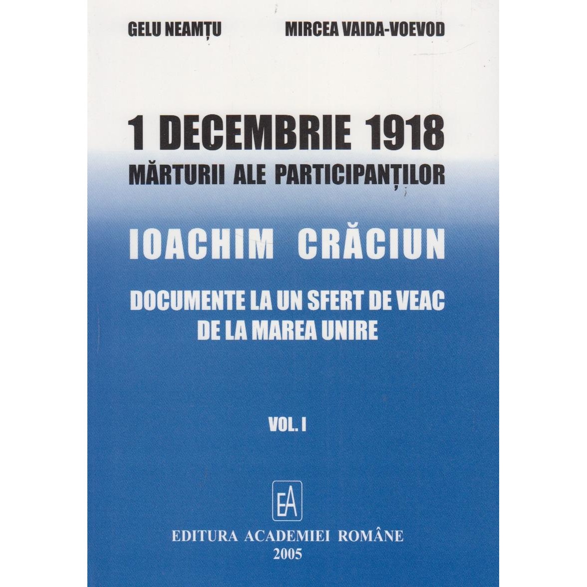 1 decembrie 1918. Marturii ale participantilor. Ioachim Craciun: Documente la un sfert de veac de la Marea Unire. Volumul I, Gelu Neamtu