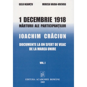 1 decembrie 1918. Marturii ale participantilor. Ioachim Craciun: Documente la un sfert de veac de la Marea Unire. Volumul I, Gelu Neamtu 1 decembrie 1918. Marturii ale participantilor. Ioachim Craciun: Documente la un sfert de veac de la Marea Unire. Volumul I, Gelu Neamtu