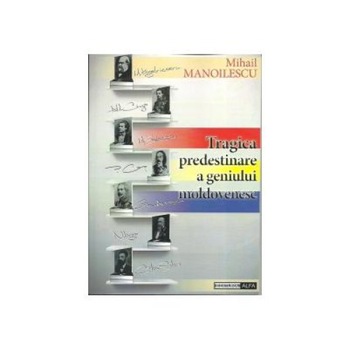 Tragica predestinare a geniului moldovenesc, Mihail Manoilescu Tragica predestinare a geniului moldovenesc, Mihail Manoilescu