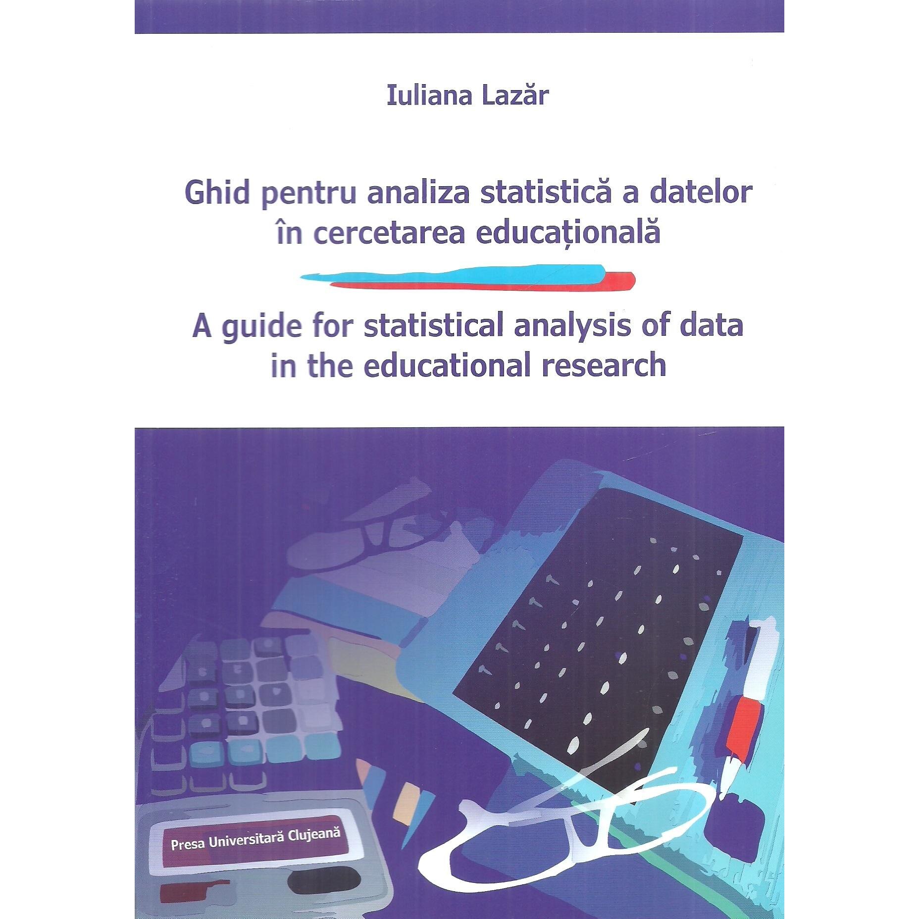 Ghid pentru analiza statistica a datelor in cercetarea educationala. A guide for statistical analysis of data in the educational research, Iuliana Lazar