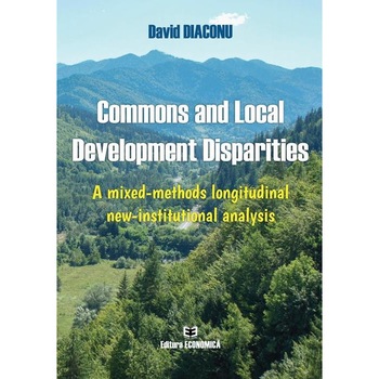 Commons and Local Development Disparities. A mixed-methods longitudinal new-institutional analysis, David Diaconu Commons and Local Development Disparities. A mixed-methods longitudinal new-institutional analysis, David Diaconu