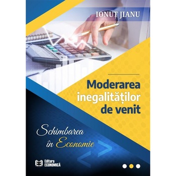 Moderarea inegalitatilor de venit. Schimbarea in economie, Ionut Jianu Moderarea inegalitatilor de venit. Schimbarea in economie, Ionut Jianu