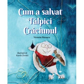 Cum a salvat Talpici Craciunul, Victoria Patrascu Cum a salvat Talpici Craciunul, Victoria Patrascu