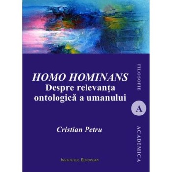 Homo hominans. Despre relevanta ontologica a umanului, Cristian Petru Homo hominans. Despre relevanta ontologica a umanului, Cristian Petru