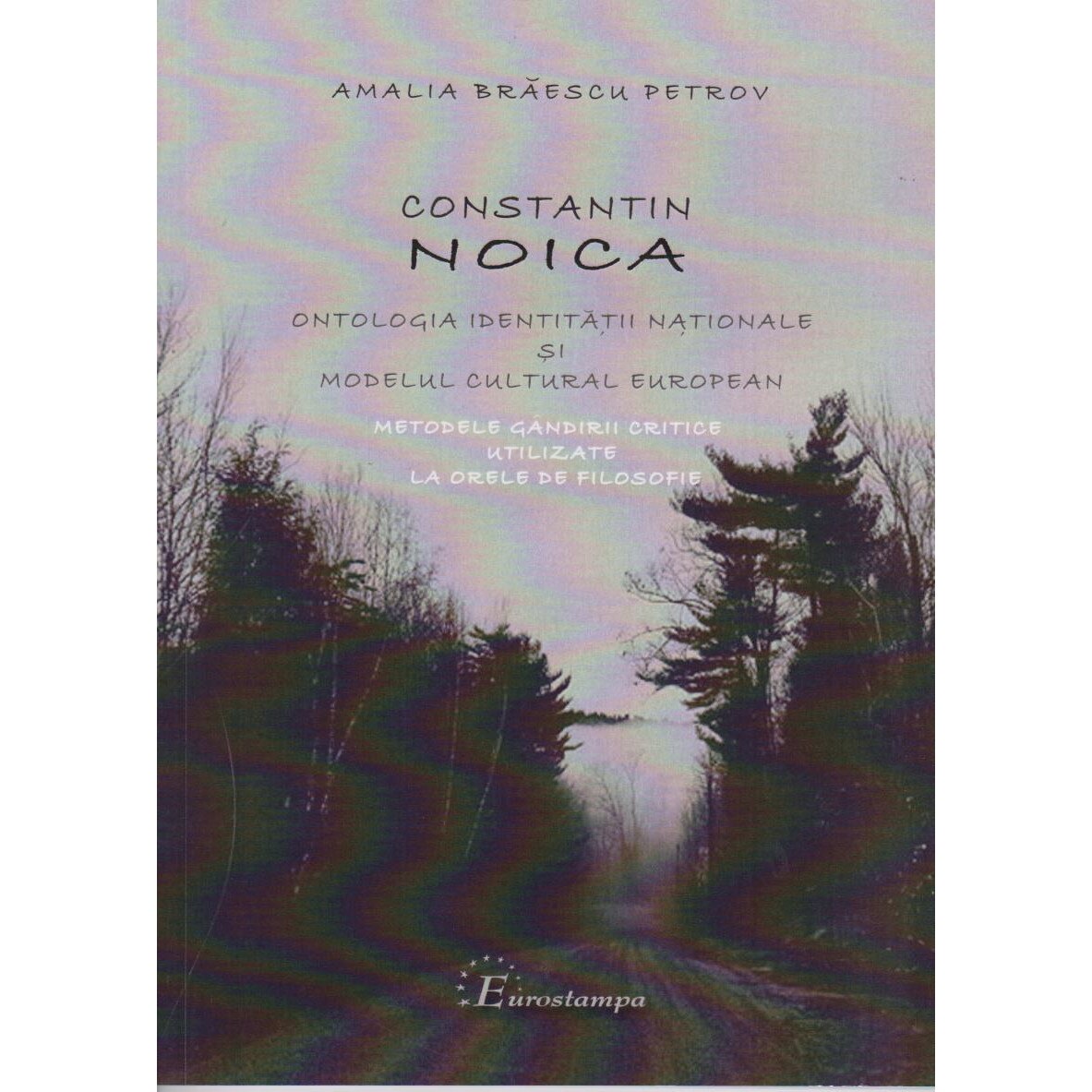 Constantin Noica. Ontologia identitatii nationale si modelul cultural european. Modelele gandirii critice utilizate la orele de filosofie, Amalia Braescu Petrov