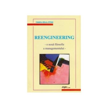 Reengineering - o noua filosofie a managementului -, Catalin Silviu Stan Reengineering - o noua filosofie a managementului -, Catalin Silviu Stan