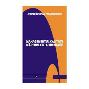Managementul calitatii marfurilor alimentare, Andrei Octavian Paraschivescu Managementul calitatii marfurilor alimentare, Andrei Octavian Paraschivescu