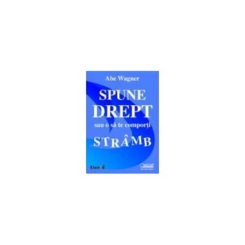 Spune drept sau o sa te comporti stramb, Abe Wagner Spune drept sau o sa te comporti stramb, Abe Wagner