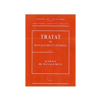 TRATAT DE MANAGEMENT GENERAL - Volumul 1 - Scolile de management, Gabriel Croitoru TRATAT DE MANAGEMENT GENERAL - Volumul 1 - Scolile de management, Gabriel Croitoru