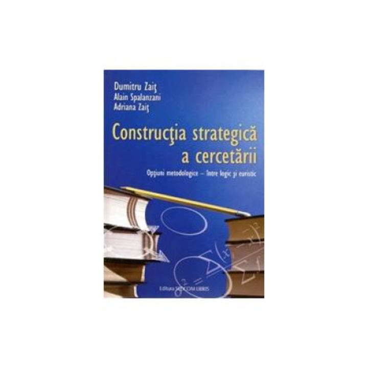 Constructia strategica a cercetarii. Optiuni metodologice - intre logic si euristic, Alain Spalanzani