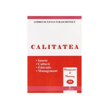 Calitatea. Istorie, cultura, educatie, management, Andrei Octavian Paraschivescu Calitatea. Istorie, cultura, educatie, management, Andrei Octavian Paraschivescu