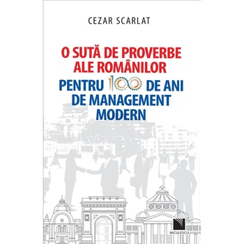 O suta de proverbe ale romanilor pentru 100 de ani de management modern, Cezar Scarlat O suta de proverbe ale romanilor pentru 100 de ani de management modern, Cezar Scarlat