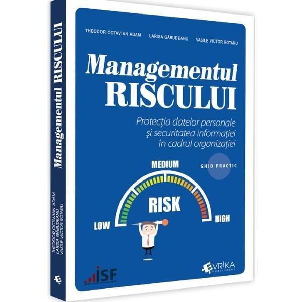 Managementul riscului. Protectia datelor personale si securitatea informatiei in cadrul organizatiei. Ghid practic, Theodor Octavian Adam