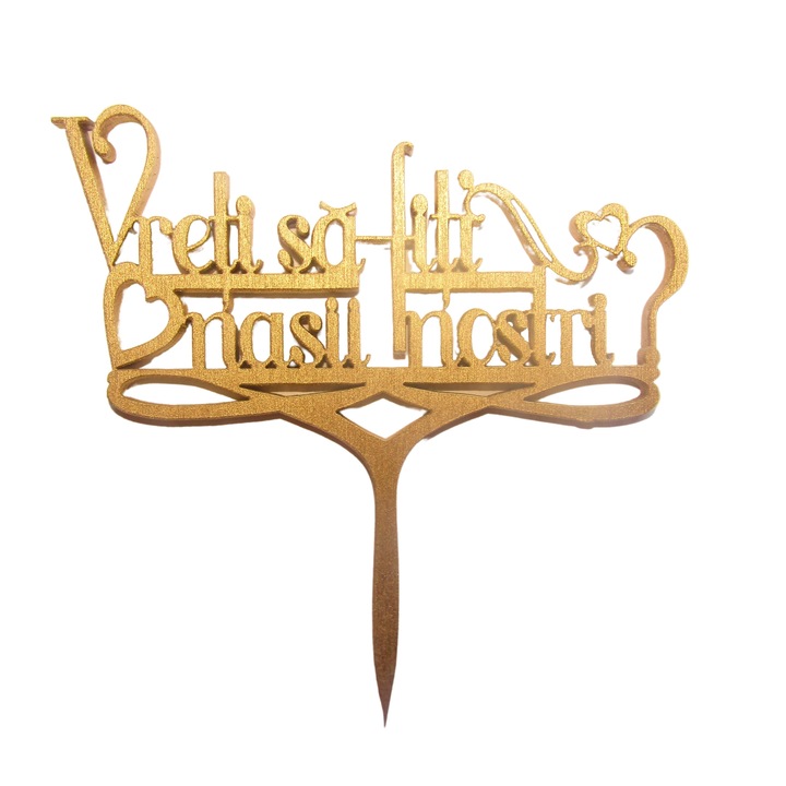 Topper tort Vreti sa fiti nasii nostri ?, auriu