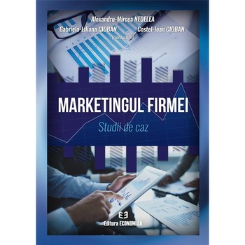 Marketingul firmei. Studii de caz, Alexandru-Mircea Nedelea Marketingul firmei. Studii de caz, Alexandru-Mircea Nedelea