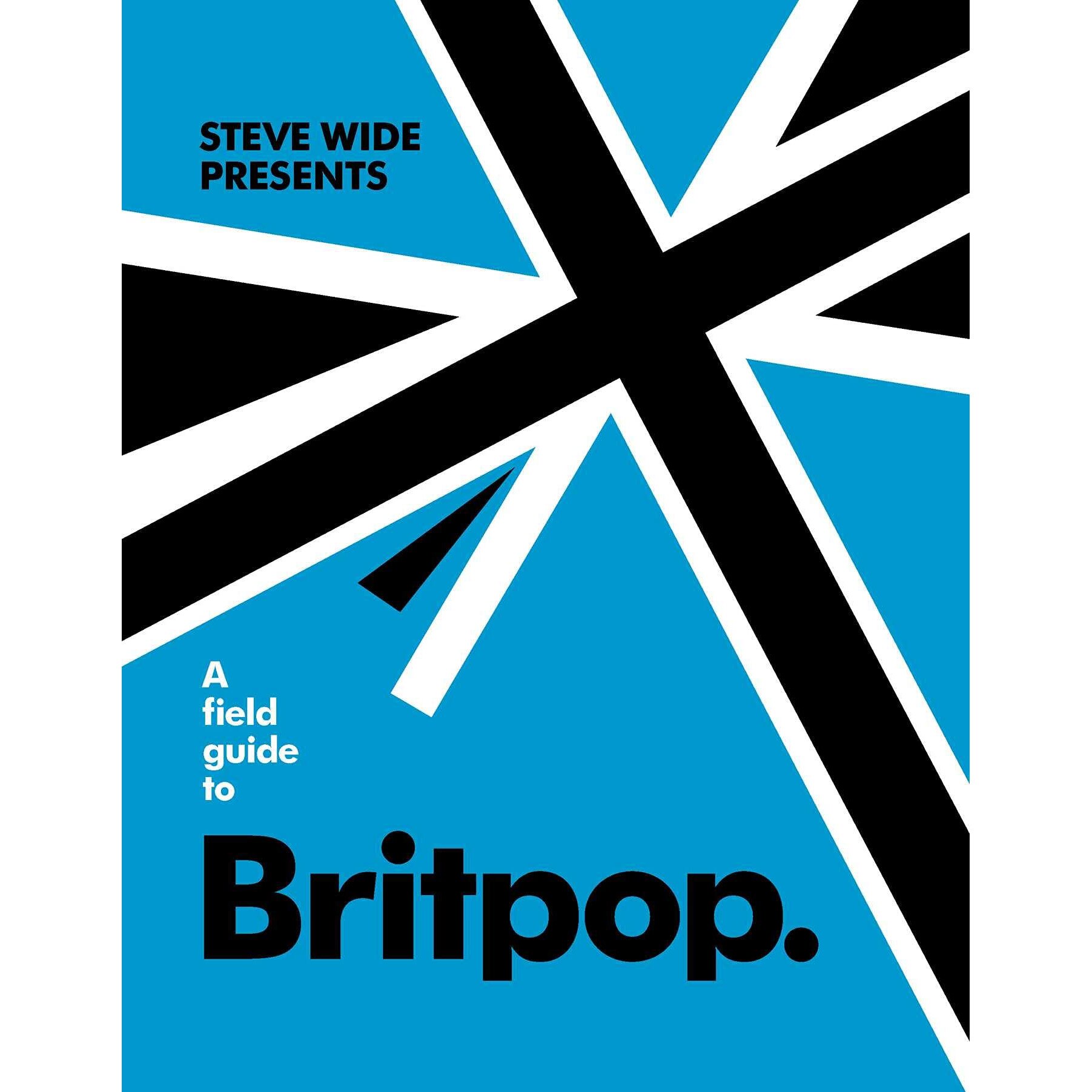 A Field Guide to Britpop - Steve Wide