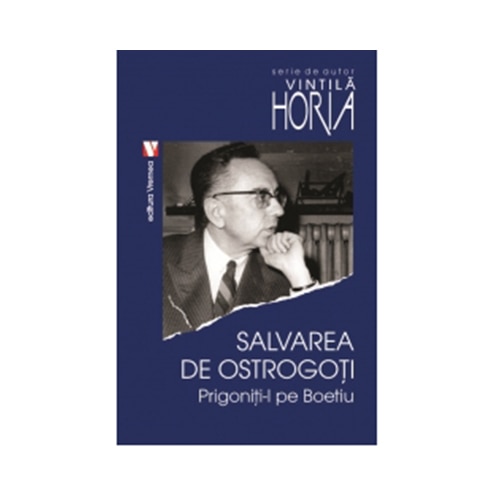 Salvarea de ostrogoti. Prigoniti-l pe Boetiu - Vintila Horia