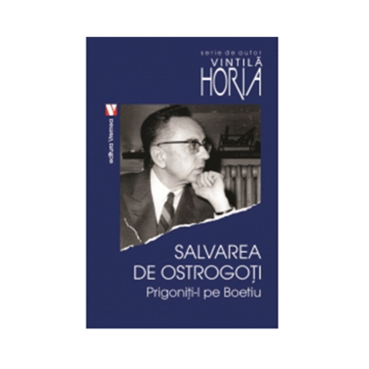 Salvarea de ostrogoti. Prigoniti-l pe Boetiu - Vintila Horia