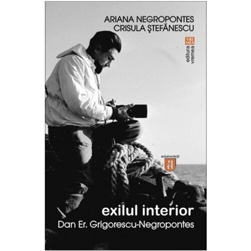 Exilul interior. Dan Er. Grigorescu-Negropontes, Ariana Negropontes, Crisula Stefanescu