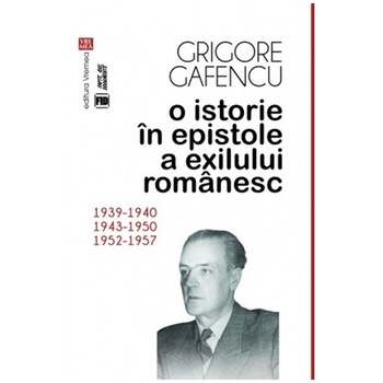 O istorie in epistole a exilului romanesc (1939-1940, 1943-1950, 1952-1957) - Grigore Gafencu O istorie in epistole a exilului romanesc (1939-1940, 1943-1950, 1952-1957) - Grigore Gafencu