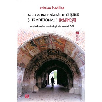 Teme, personaje, sarbatori crestine si traditionale romanesti un ghid pentru credinciosii din secolul XXI - editia 2 - Cristian Badilita Teme, personaje, sarbatori crestine si traditionale romanesti un ghid pentru credinciosii din secolul XXI - editia 2 - Cristian Badilita