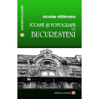 Icoane si fotografii de bucureșteni - Nicolae Vatamanu Icoane si fotografii de bucureșteni - Nicolae Vatamanu