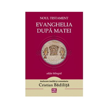 Evanghelia dupa Matei. Noul Testament - traducere si comentarii de Cristian Badilita Evanghelia dupa Matei. Noul Testament - traducere si comentarii de Cristian Badilita