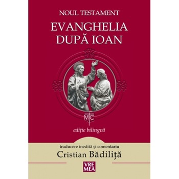 Evanghelia dupa Ioan. Noul Testament - traducere si comentarii de Cristian Badilita Evanghelia dupa Ioan. Noul Testament - traducere si comentarii de Cristian Badilita