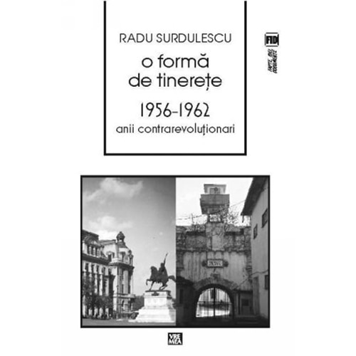 O forma de tinerete. 1956-1962 Anii contrarevolutionari - Radu Surdulescu
