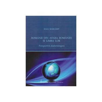 Romani din afara Romaniei si limba lor. Perspectiva dialectologica, Iulia Margarit Romani din afara Romaniei si limba lor. Perspectiva dialectologica, Iulia Margarit