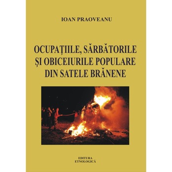 Ocupatiile, sarbatorile si obiceiurile populare din satele branene, Ioan Paoveanu Ocupatiile, sarbatorile si obiceiurile populare din satele branene, Ioan Paoveanu