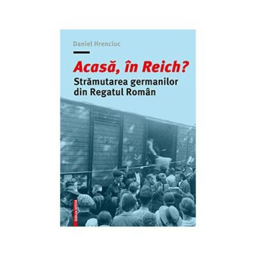 Acasa, in Reich? Stramutarea germanilor din Regatul Roman, Daniel Hrenciuc