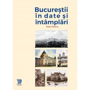 Bucurestii in date si intamplari, Radu Olteanu Bucurestii in date si intamplari, Radu Olteanu