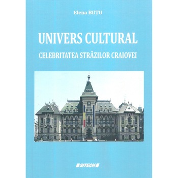 Univers cultural. Celebritatea strazilor Craiovei, Elena Butu Univers cultural. Celebritatea strazilor Craiovei, Elena Butu